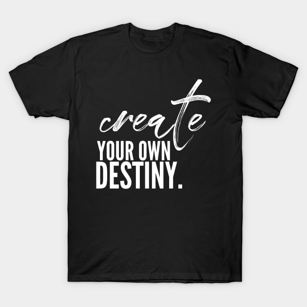 Create your own destiny T-Shirt by nomadearthdesign